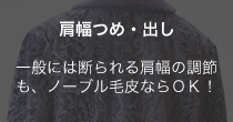 肩幅つめ・出し 一般には断られる肩幅の調節も、ノーブル毛皮ならＯＫ！